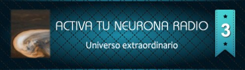 Activa Tu Neurona Radio ® Nº3 Universo extraordinario
