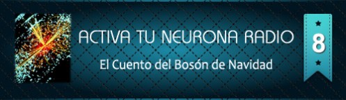 Activa Tu Neurona Radio ® Nº8 El Cuento del Bosón de Navidad