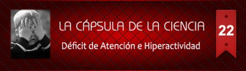La Cápsula de la Ciencia ® Nº22 Déficit de Atención e Hiperactividad