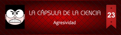 La Cápsula de la Ciencia Nº23 Agresividad La Cápsula de la Ciencia Nº23 Agresividad